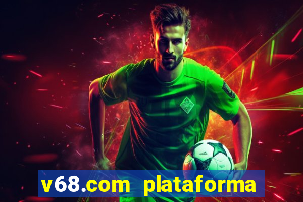 v68.com plataforma de jogos