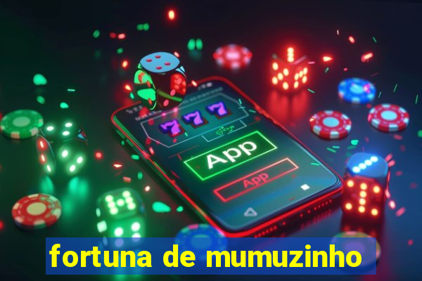 fortuna de mumuzinho