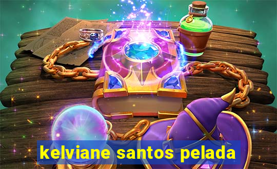 kelviane santos pelada