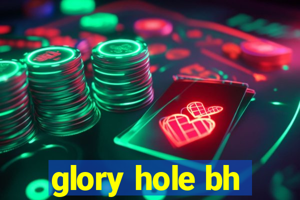 glory hole bh